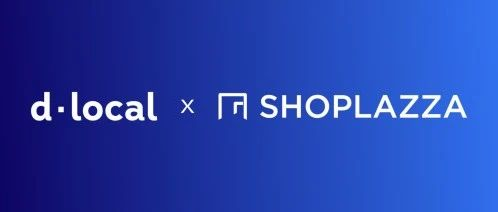 店匠 SHOPLAZZA 与 dLocal 加深合作伙伴关系